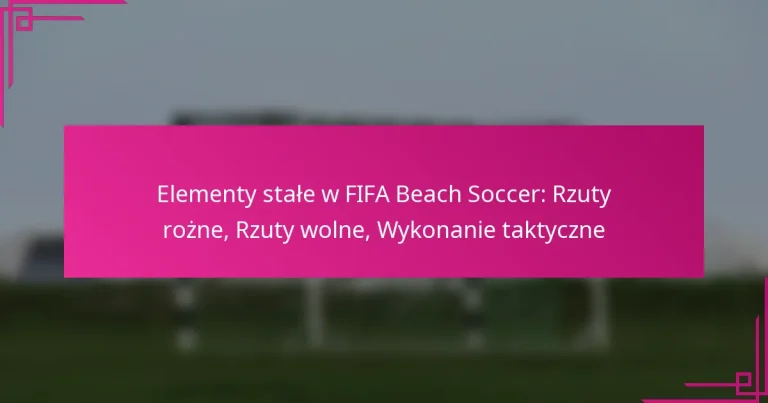 Elementy stałe w FIFA Beach Soccer: Rzuty rożne, Rzuty wolne, Wykonanie taktyczne