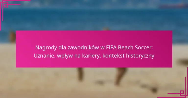 Nagrody dla zawodników w FIFA Beach Soccer: Uznanie, wpływ na kariery, kontekst historyczny