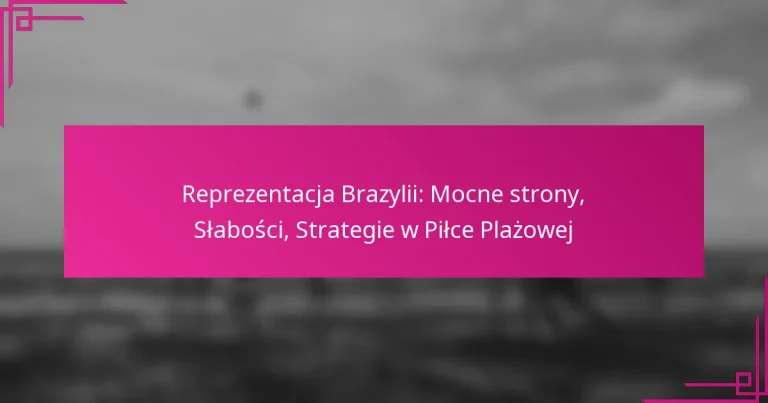 Reprezentacja Brazylii: Mocne strony, Słabości, Strategie w Piłce Plażowej