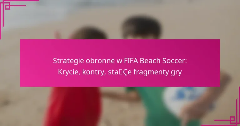 Strategie obronne w FIFA Beach Soccer: Krycie, kontry, stałe fragmenty gry