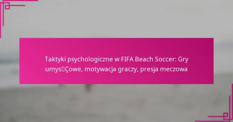 Taktyki psychologiczne w FIFA Beach Soccer: Gry umysłowe, motywacja graczy, presja meczowa