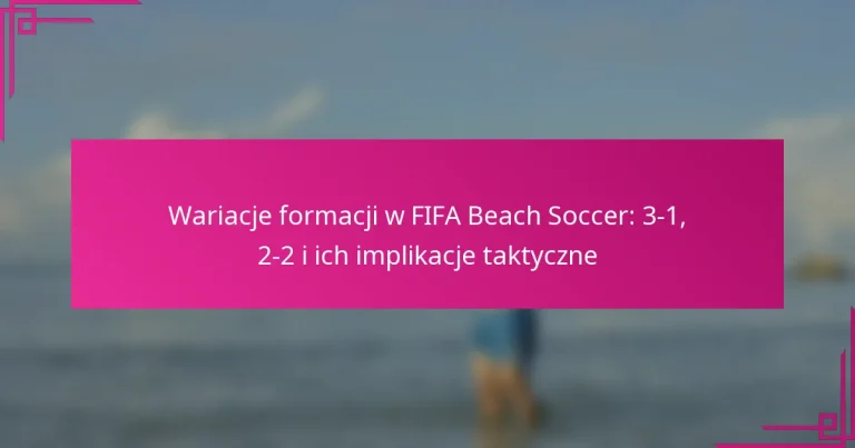 Wariacje formacji w FIFA Beach Soccer: 3-1, 2-2 i ich implikacje taktyczne