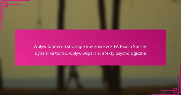 Wpływ fanów na strategie meczowe w FIFA Beach Soccer: dynamika tłumu, wpływ wsparcia, efekty psychologiczne