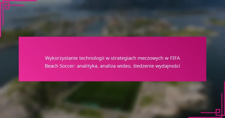 Wykorzystanie technologii w strategiach meczowych w FIFA Beach Soccer: analityka, analiza wideo, śledzenie wydajności