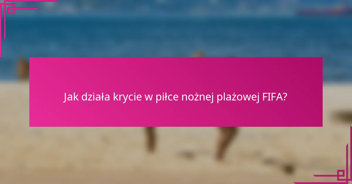 Jak działa krycie w piłce nożnej plażowej FIFA?