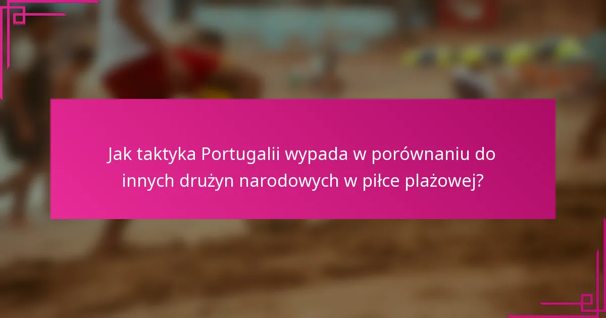Jak taktyka Portugalii wypada w porównaniu do innych drużyn narodowych w piłce plażowej?