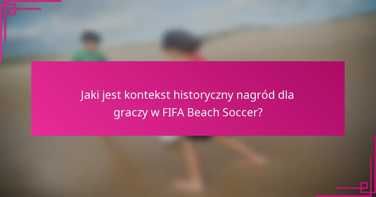 Jaki jest kontekst historyczny nagród dla graczy w FIFA Beach Soccer?