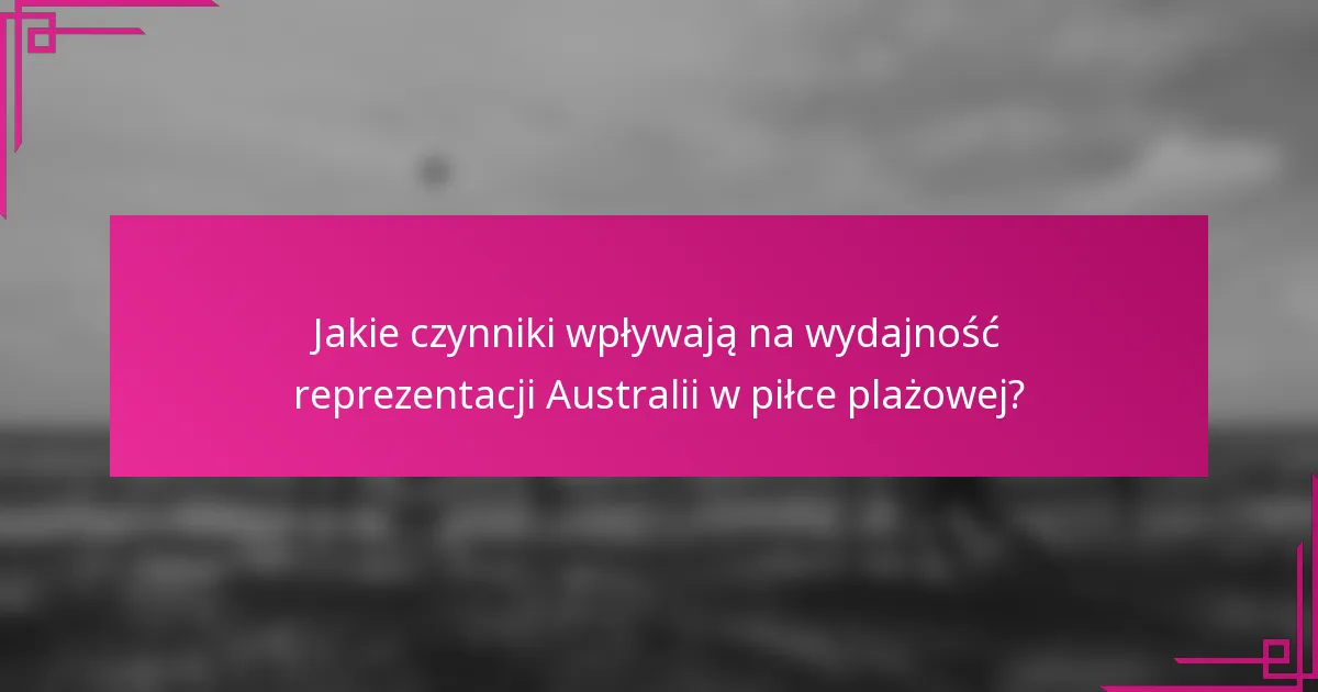 Jakie czynniki wpływają na wydajność reprezentacji Australii w piłce plażowej?