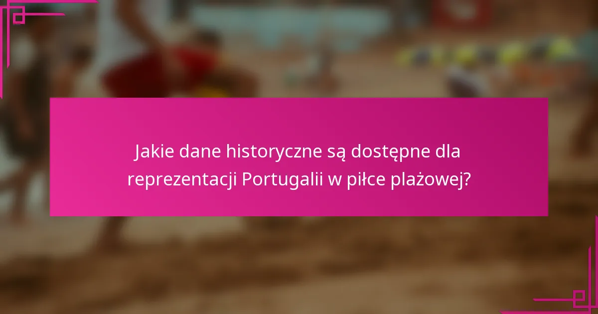 Jakie dane historyczne są dostępne dla reprezentacji Portugalii w piłce plażowej?