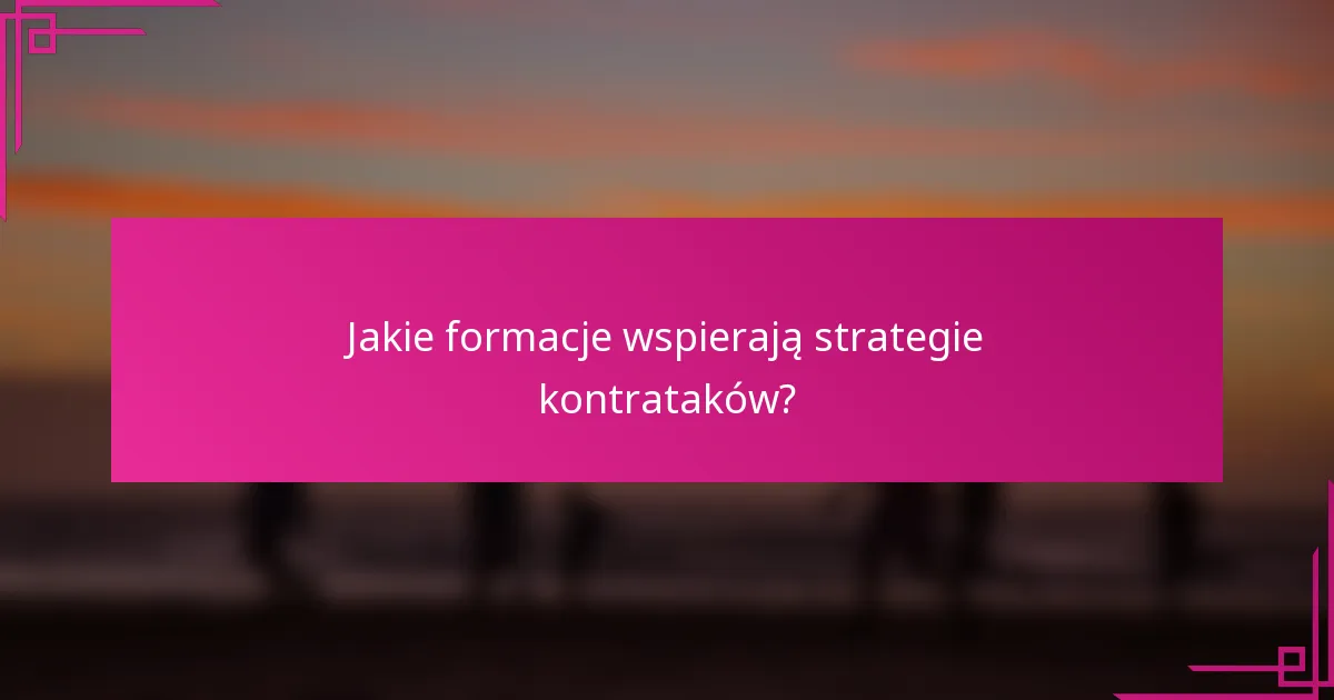 Jakie formacje wspierają strategie kontrataków?