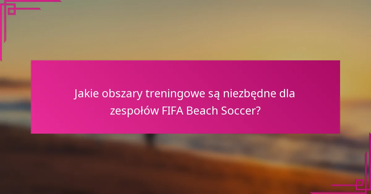 Jakie obszary treningowe są niezbędne dla zespołów FIFA Beach Soccer?