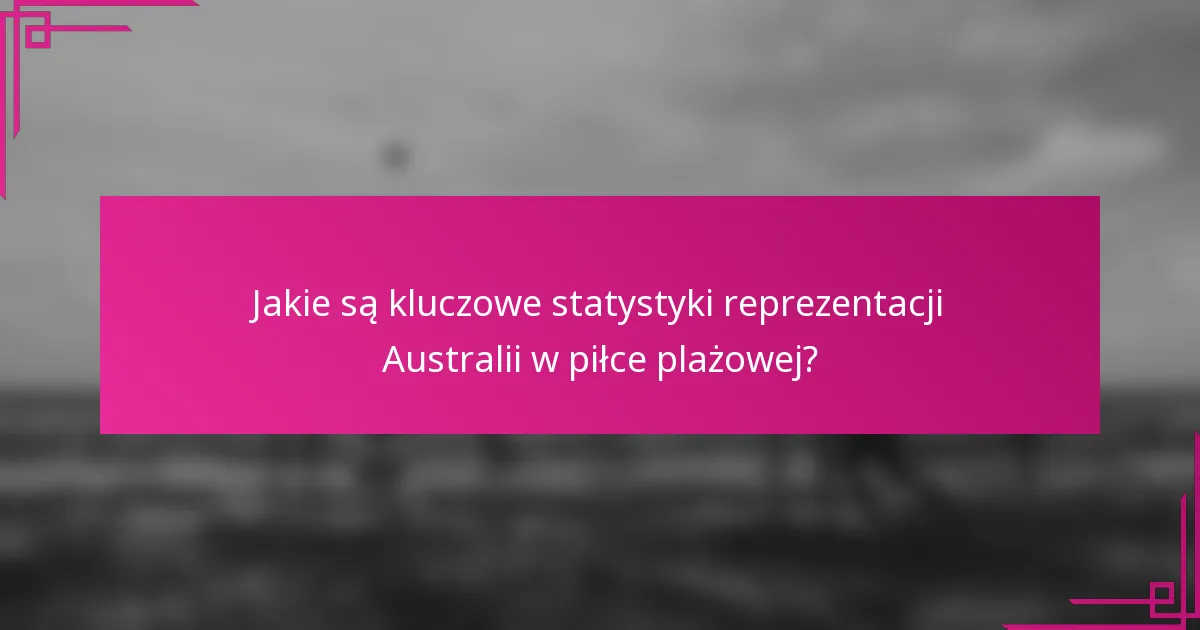 Jakie są kluczowe statystyki reprezentacji Australii w piłce plażowej?
