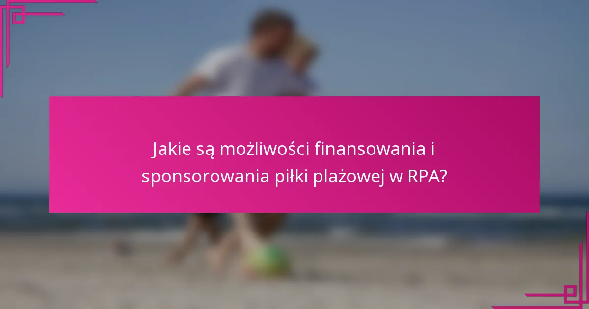 Jakie są możliwości finansowania i sponsorowania piłki plażowej w RPA?