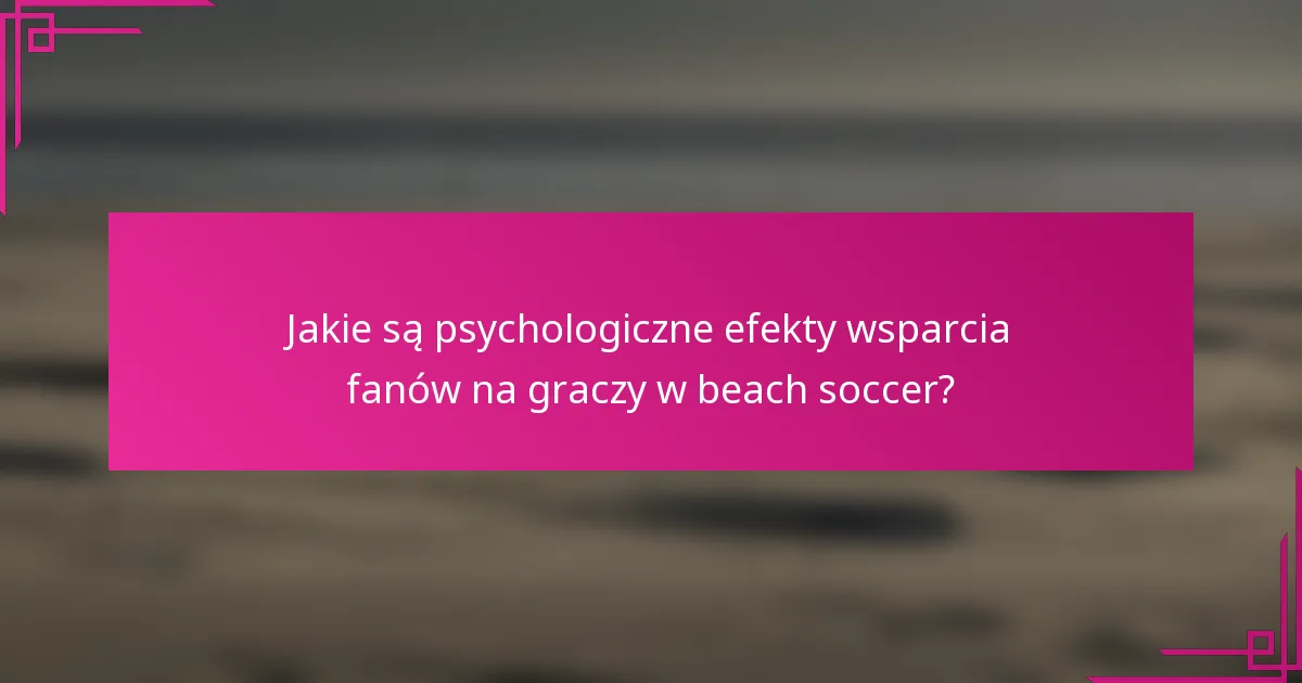 Jakie są psychologiczne efekty wsparcia fanów na graczy w beach soccer?