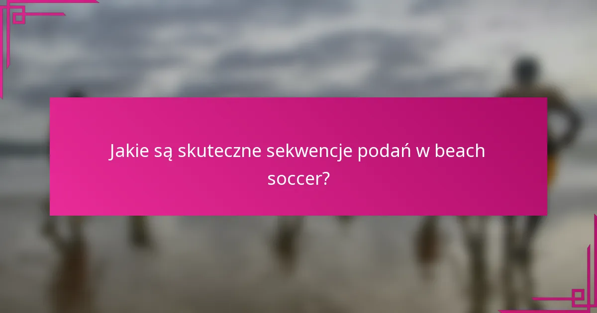 Jakie są skuteczne sekwencje podań w beach soccer?