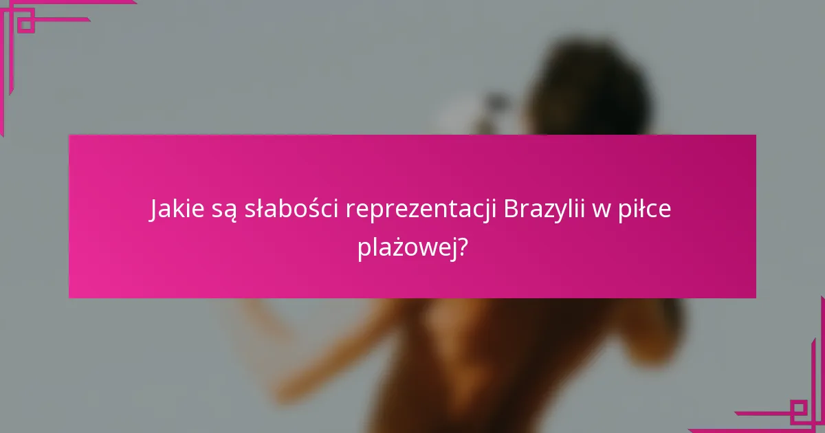 Jakie są słabości reprezentacji Brazylii w piłce plażowej?