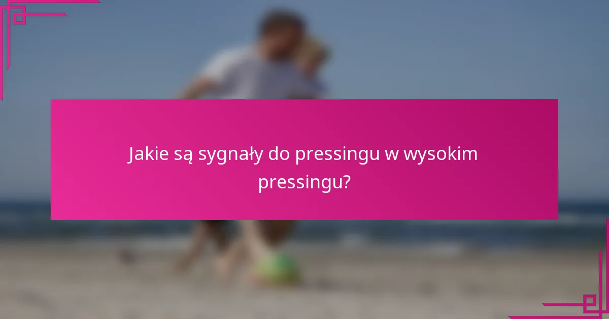 Jakie są sygnały do pressingu w wysokim pressingu?